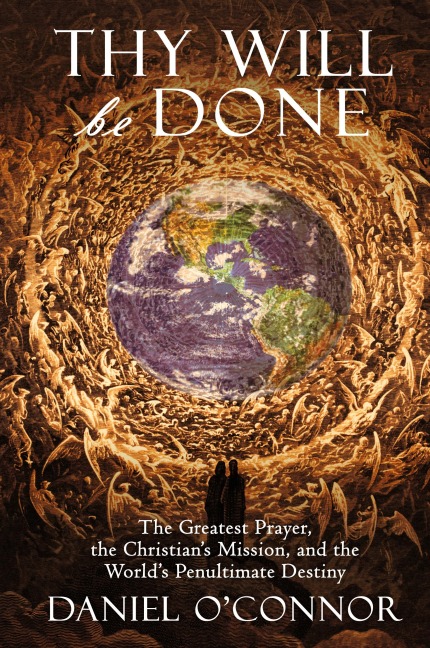 Thy Will Be Done: The Greatest Prayer, the Christians Mission, and the Worlds Penultimate Destiny
