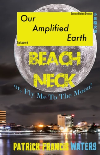 Our Amplified Earth, Episode 6 BEACHNECK Or, Fly Me To The Moon