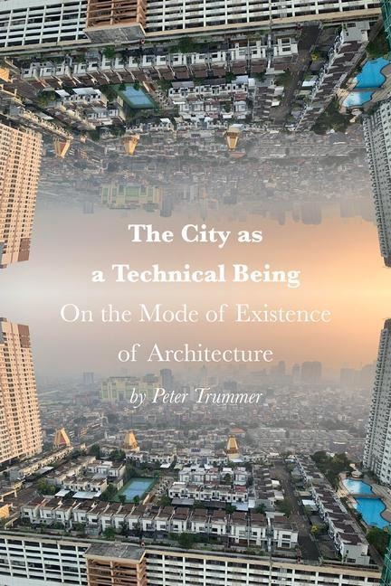 The City as a Technical Being: On the Mode of Existence of Architecture