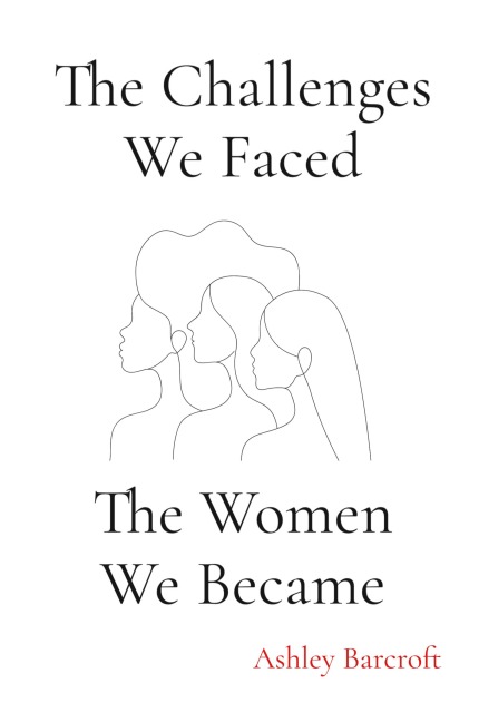 The Challenges We Faced, The Women We Became