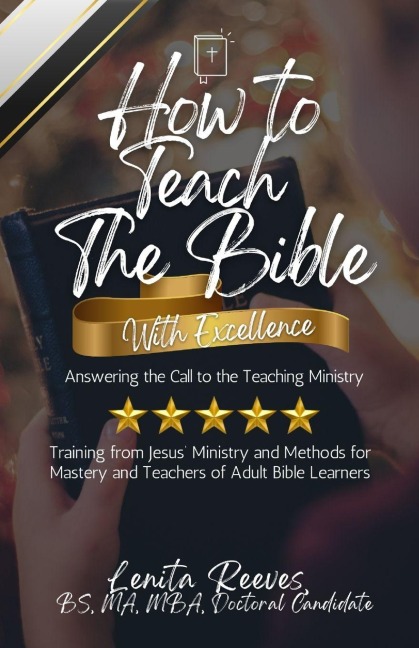 How to Teach the Bible with Excellence: Answering the Call to the Teaching Ministry: Training from Jesus' Ministry and Methods for Mastery and Teachers of Adult Bible Learners: Answering the Call to the Teaching Ministry: Training from Jesus' Ministry and