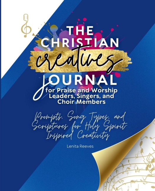 The Christian Creatives Journal for Praise and Worship Leaders, Singers, and Choir Members Prompts, Songs, and Scriptures for Holy Spirit-Inspired Creativity: (Inspirational Journal Gift for Christian Arts Creators)