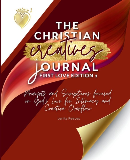 The Christian Creative Journal First Love Edition 2: Prompts and Scriptures Focused on Gods Love for Intimacy and Creative Overflow: (Inspirational Journal Gift for Christian Arts Creators)