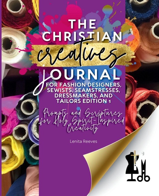 The Christian Creatives Journal (c) for Fashion Designers, Sewists, Seamstresses, Dressmakers, and Tailors Edition 1: (Inspirational Journal Gift for Christian Arts Creators)