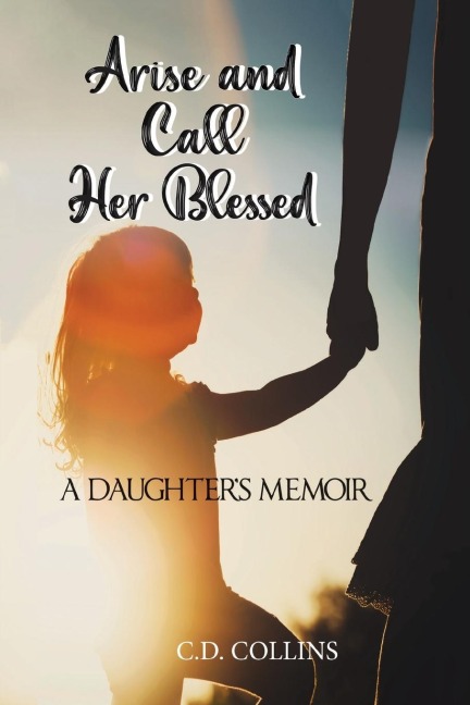 Arise and Call Her Blessed: A Daughters Memoir