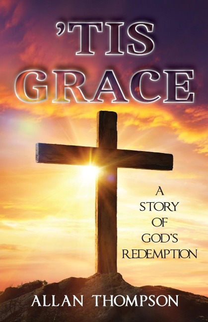 Tis Grace: A Story of Gods Redemption