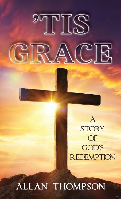 Tis Grace: A Story of Gods Redemption