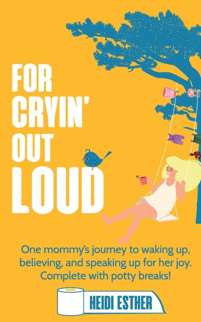 For Cryin Out Loud: One mommys journey to waking up, believing, and speaking up for her joy. Complete with potty breaks!