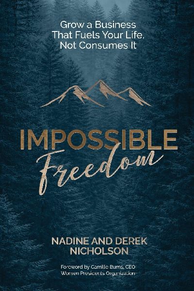 Impossible Freedom: Grow a Business that Fuels Your Life, Not Consumes It