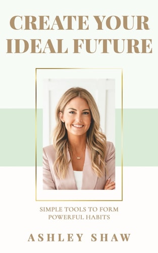 Create Your Ideal Future Simple Tools to Form Powerful Habits