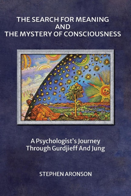 The Search For Meaning and The Mystery of Consciousness: A Psychologists Journey Through Gurdjieff and Jung