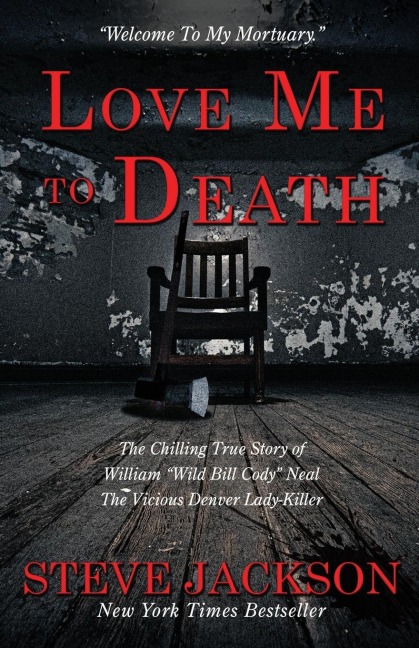 LOVE ME TO DEATH: The Chilling True Story of WIlliam Wild Bill Cody Neal-The Vicious Denver Lady-Killer
