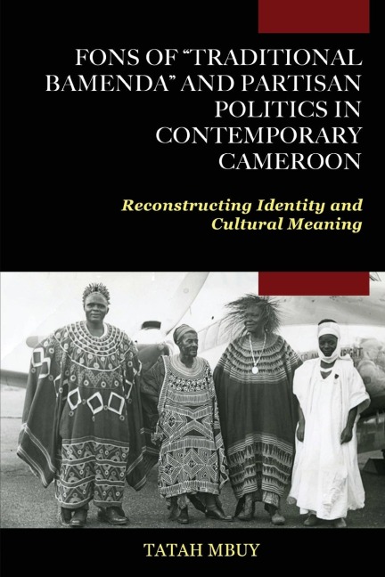 Fons of Traditional Bamenda and Partisan Politics in Contemporary Cameroon: Reconstructing Identity and Cultural Meaning