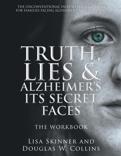Truth, Lies & Alzheimers Its Secret Faces: The Workbook