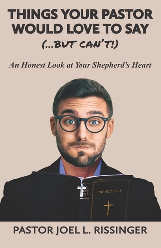 Things Your Pastor Would Love to Say (...but Can't!) An Honest Look at Your Shepherd's Heart