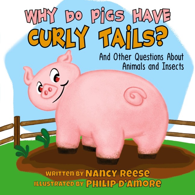 WHY DO PIGS HAVE CURLY TAILS?: And Other Questions About Animals and Insects