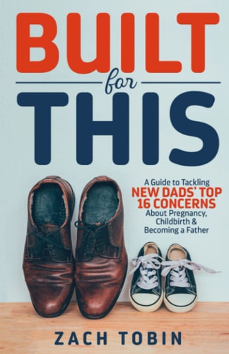 Built for This A Guide to Tackling New Dads' Top 16 Concerns About Pregnancy, Childbirth & Becoming a Father