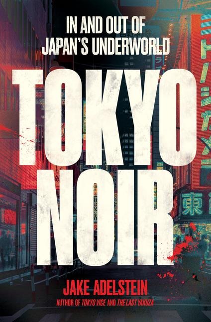 Tokyo Noir: In and Out of Japans Underworld