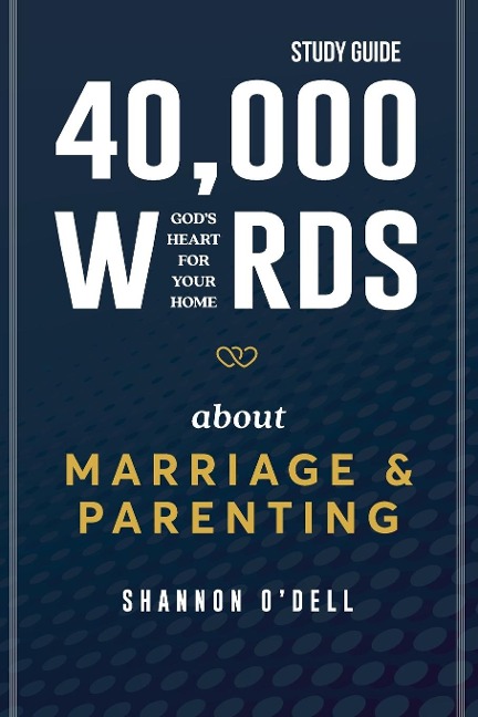40,000 Words About Marriage and Parenting Study Guide: Gods Heart For Your Home