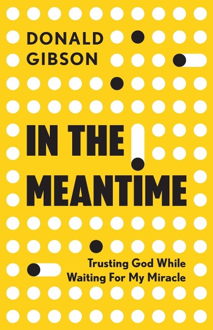In the Meantime: Trusting God While Waiting For My Miracle