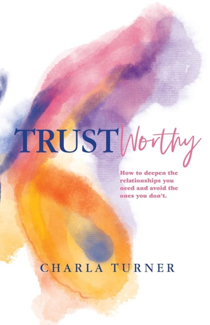 TrustWorthy: How to deepen the relationships you need and avoid the ones you dont.