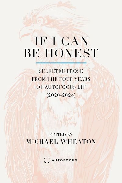 If I Can Be Honest: Selected Prose from the Four Years of Autofocus Lit (2020-2024)