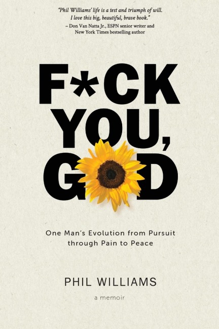 F*ck You, God: One Mans Evolution from Pursuit through Pain to Peace