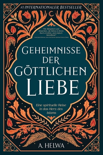 Geheimnisse Der Göttlichen Liebe Eine Spirituelle Reise in Das Herz Des Islams