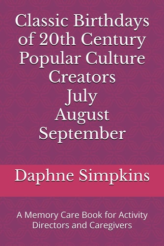 Classic Birthdays of 20th Century Popular Culture Creators July August September A Memory Care Book for Activity Directors and Caregivers