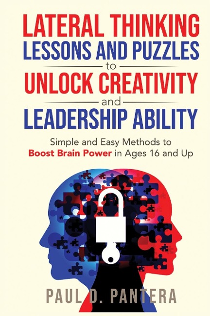 Lateral Thinking Lessons and Puzzles to Unlock Creativity and Leadership Ability: Simple and Easy Methods to Boost Brain Power in Ages 16 and Up