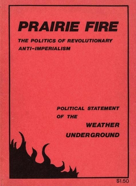 Prairie Fire: The Politics Of Revolutionary Anti-Imperialism - The Political Statement Of The Weather Underground (Reprint From The Original)