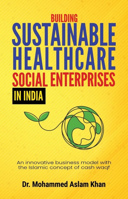 Building Sustainable Healthcare Social Enterprises In India: An innovative business model with the Islamic concept of cash waqf