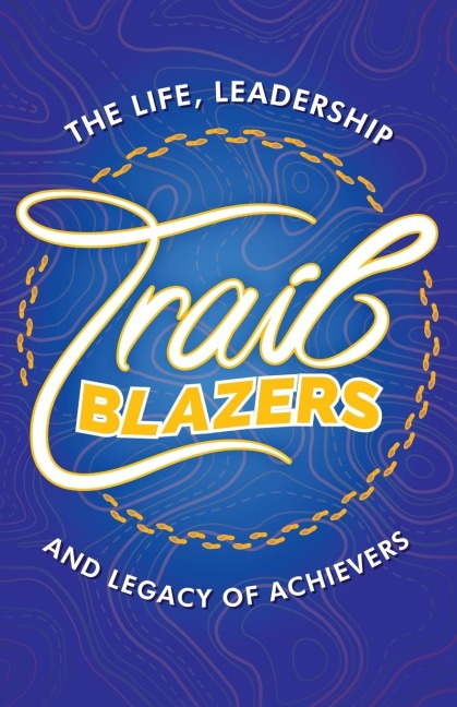 TRAILBLAZERS: The Life, Leadership and Legacy of Achievers