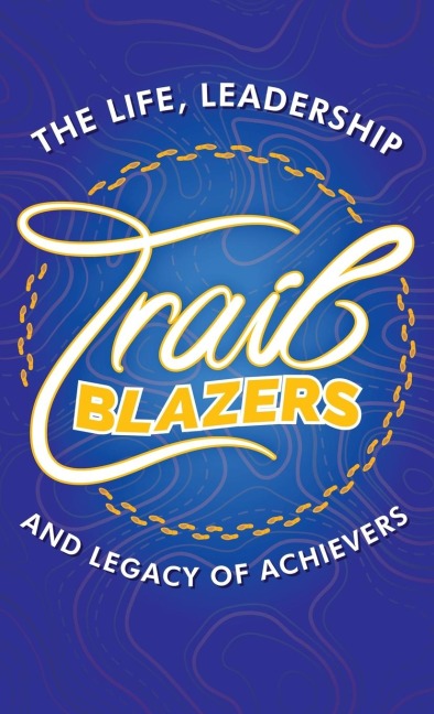 TRAILBLAZERS: The Life, Leadership and Legacy of Achievers