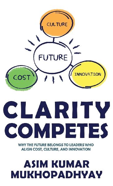 Clarity Competes: Why the Future Belongs to Leaders who align cost, culture and innovation