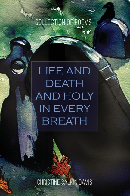 Life and  Death And Holy in Every Breath: Collection of Poems