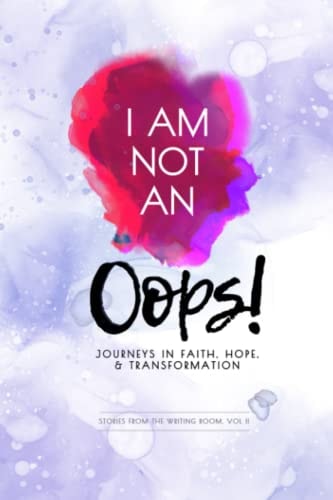 I Am Not an Oops Journeys in Faith, Hope, & Transformation