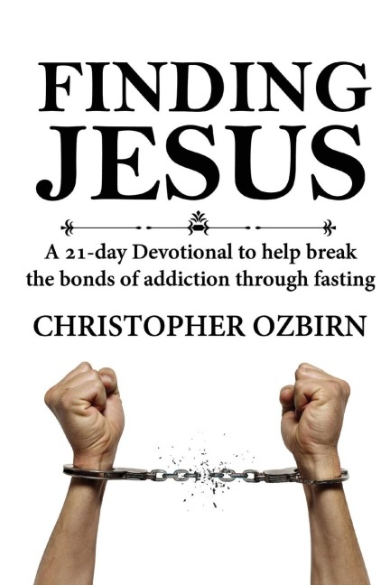 Finding Jesus: A 21-day devotional designed to help people overcome addiction by fasting while learning about Jesus