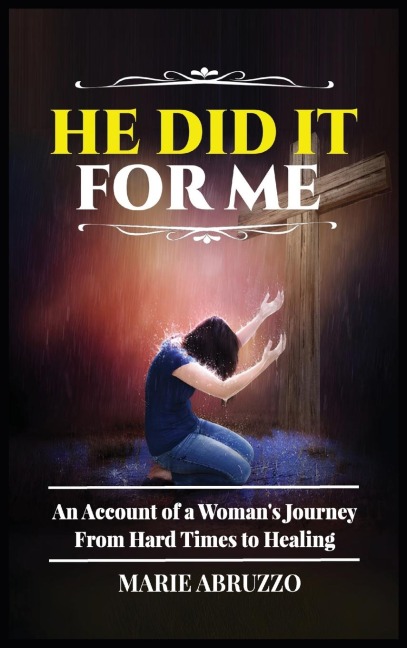 He Did It For Me: An Account of a Womans Journey from Hard Times to Healing
