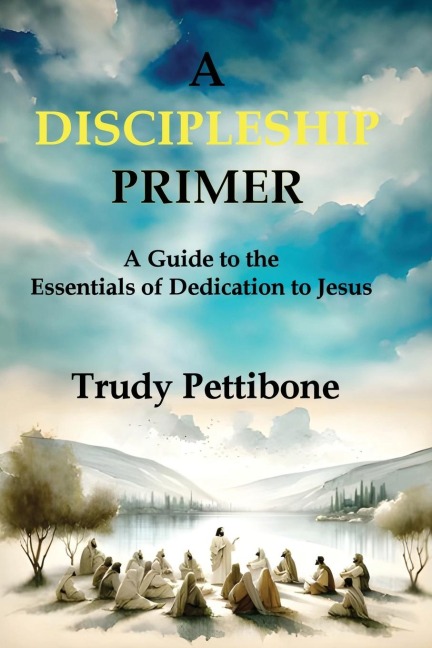 A Discipleship Primer: A Guide to the Essentials of Dedication to Jesus