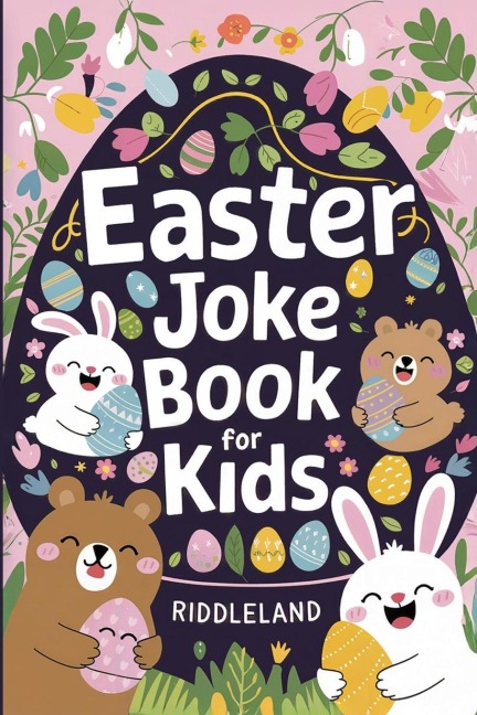 Easter Joke Book For Kids: Fun Easter Basket Stuffer For Boys, Girls, Teens & Adults: Hilarious Word Play, Puns, Knock knock-Jokes and More