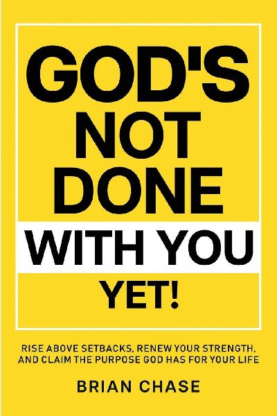 Gods Not Done with You Yet!: Rise above Setbacks, Renew Your Strength, and Claim the Purpose God Has for Your Life