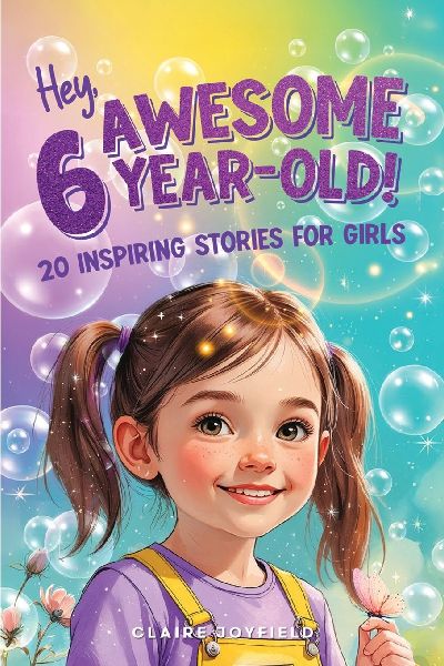 Hey Awesome 6-Year-Old! 20 Inspiring Stories for Girls: Fun Tales of Confidence, Kindness, Friendship, Imagination, and Trying New Things (Hey Awesome! Series)