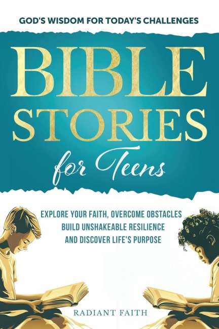 Bible Stories For Teens: Explore Your Faith, Overcome Obstacles, Build Unshakeable Resilience and Discover Lifes Purpose: Explore Your Faith, Overcome Obstacles, Build Unshakeable Resilience and Discover Lifes Purpose