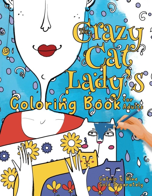 The Crazy Cat Ladys Coloring Book for Adults: A Fun, Diverse Cat Lovers Coloring Book for Relaxation, Stress Relief and Beyond