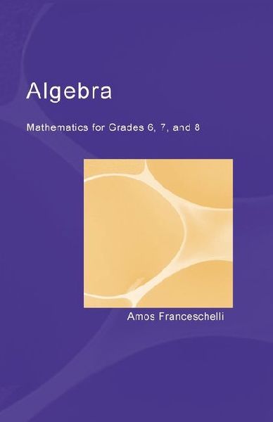 Algebra: Mathematics for Grades 6, 7 and 8