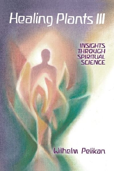 Healing Plants: Volume III: Insights Through Spiritual Science Volume 3