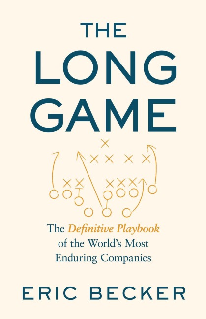 The Long Game: A Playbook of the Worlds Most Enduring Companies
