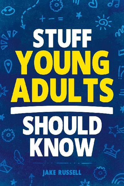 Stuff Young Adults Should Know: Essential Life Skills, Tips, and Advice to Thrive as an Adult!
