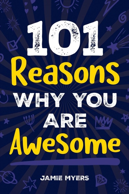 101 Reasons Why You Are Awesome: Embrace Your Uniqueness, Celebrate Your Strengths, and Discover the Reasons Why You Are Truly Amazing!